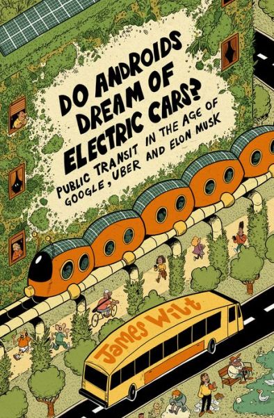 Do Androids Dream of Electric Cars?: Public Transit in the Age of Google, Uber, and Elon Musk - James Wilt - Books - Between the Lines - 9781771134484 - December 11, 2020