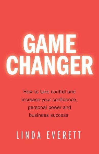 Cover for Linda Everett · Game Changer - How to Take Control and Increase Your Confidence, Personal Power and Business Success (Paperback Book) (2015)