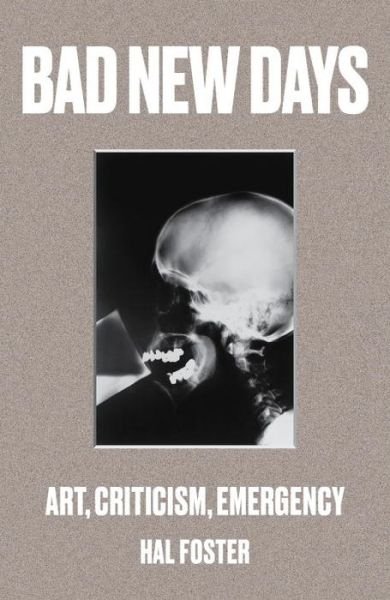 Bad New Days: Art, Criticism, Emergency - Hal Foster - Bøger - Verso Books - 9781784781484 - 2. maj 2017