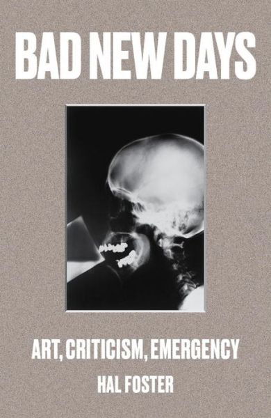 Bad New Days: Art, Criticism, Emergency - Hal Foster - Bücher - Verso Books - 9781784781484 - 2. Mai 2017