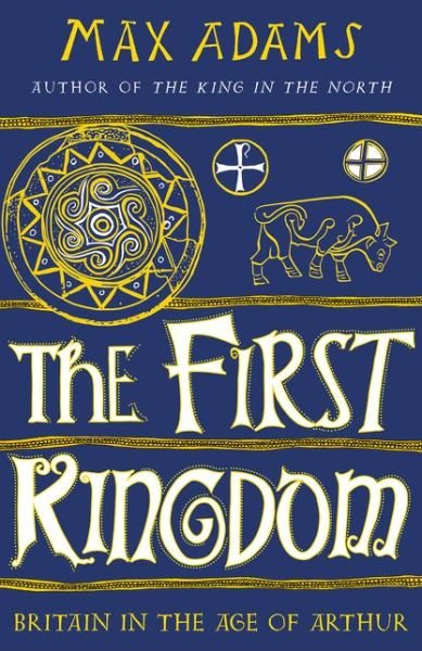 Cover for Max Adams · The First Kingdom: Britain in the age of Arthur (Pocketbok) (2021)