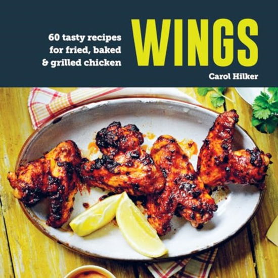 Carol Hilker · Wings: 75 Tasty Recipes for Fried, Baked & Grilled Chicken (Hardcover Book) (2024)