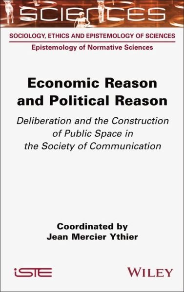 Cover for Ythier, Jean Mercier (Paris-Pantheon-Assas University, France) · Economic Reason and Political Reason: Deliberation and the Construction of Public Space in the Society of Communication (Gebundenes Buch) (2023)