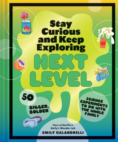 Stay Curious and Keep Exploring: Next Level: 50 Bigger, Bolder Science Experiments to Do with the Whole Family - Emily Calandrelli - Livros - Chronicle Books - 9781797226484 - 5 de março de 2024