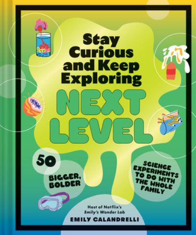 Stay Curious and Keep Exploring: Next Level: 50 Bigger, Bolder Science Experiments to Do with the Whole Family - Emily Calandrelli - Libros - Chronicle Books - 9781797226484 - 5 de marzo de 2024