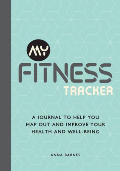 Cover for Anna Barnes · My Fitness Tracker: A Journal to Help You Map Out and Improve Your Health and Well-Being (Taschenbuch) (2022)