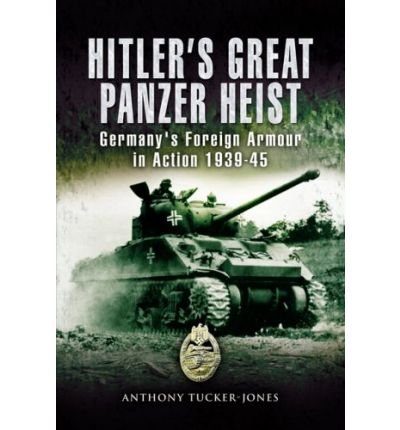 Cover for Anthony Tucker-Jones · Hitler's Great Panzer Heist: Germany's Foreign Armour Action 1939-45 (Innbunden bok) (2007)