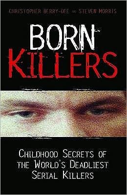 Cover for Christopher Berry-Dee · Born Killers: Childhood Secrets of the World's Deadliest Serial Killers (Paperback Book) (2009)