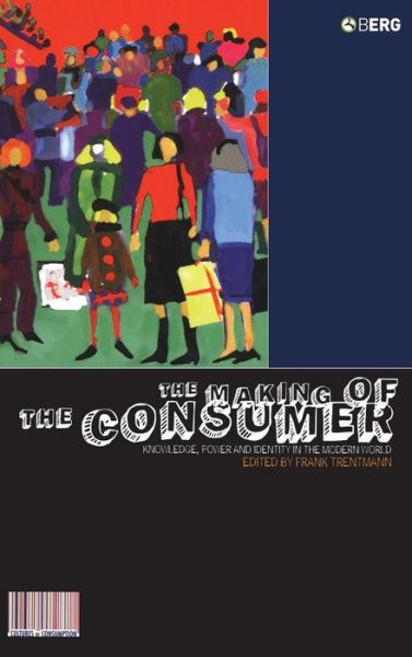 Cover for Frank Trentmann · The Making of the Consumer: Knowledge, Power and Identity in the Modern World - Cultures of Consumption Series (Inbunden Bok) (2005)