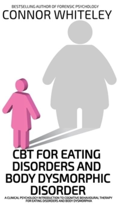 CBT for Eating Disorders and Body Dysphoric Disorder - Connor Whiteley - Livros - Draft2Digital - 9781916847484 - 23 de agosto de 2024