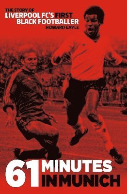 Cover for Howard Gayle · 61 Minutes in Munich: The Story of Liverpool’s First Black Footballer Howard Gayle (Paperback Book) [New edition] (2024)