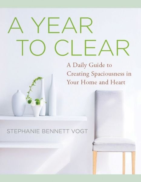 Cover for Vogt, Stephanie Bennett (Stephanie Bennett Vogt) · A Year to Clear: 365 Lessons to Create Spaciousness in Your Home and Heart (Taschenbuch) (2015)