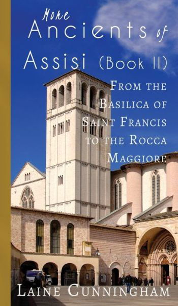 Cover for Laine Cunningham · More Ancients of Assisi (Book II): From the Basilica of Saint Francis to the Rocca Maggiore - Travel Photo Art (Hardcover bog) (2017)