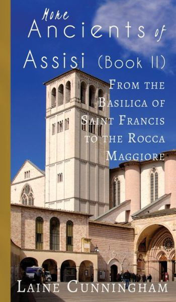 Cover for Laine Cunningham · More Ancients of Assisi (Book II): From the Basilica of Saint Francis to the Rocca Maggiore - Travel Photo Art (Hardcover Book) (2017)