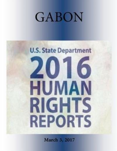 Cover for U S State Department · GABON 2016 HUMAN RIGHTS Report (Paperback Book) (2017)