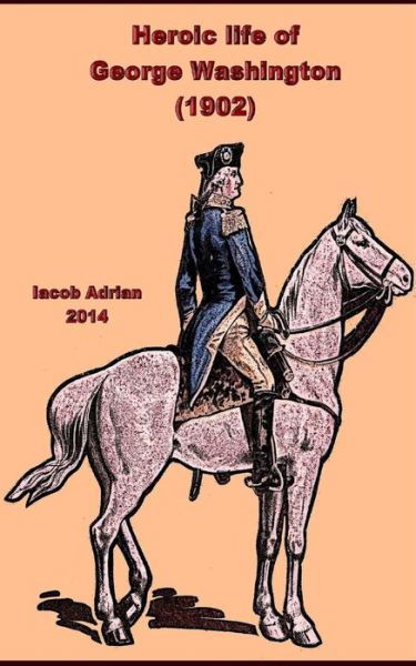 Cover for Iacob Adrian · Heroic life of George Washington (Taschenbuch) (2018)