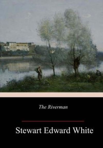 Cover for Stewart Edward White · The Riverman (Paperback Bog) (2018)