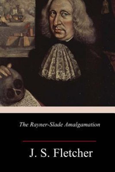 The Rayner-Slade Amalgamation - J S Fletcher - Książki - Createspace Independent Publishing Platf - 9781986556484 - 22 marca 2018