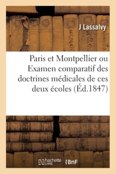 Cover for J Lassalvy · Paris Et Montpellier Ou Examen Comparatif Des Doctrines Medicales de Ces Deux Ecoles (Paperback Book) (2019)