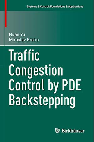 Traffic Congestion Control by PDE Backstepping - Systems & Control: Foundations & Applications - Huan Yu - Books - Birkhauser Verlag AG - 9783031193484 - December 18, 2023