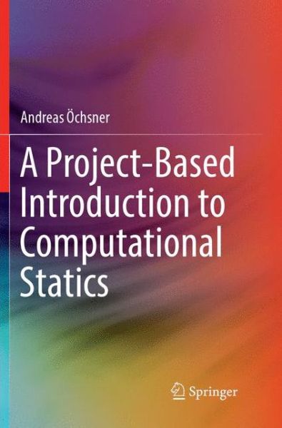 Cover for Andreas OEchsner · A Project-Based Introduction to Computational Statics (Paperback Book) [Softcover reprint of the original 1st ed. 2018 edition] (2018)