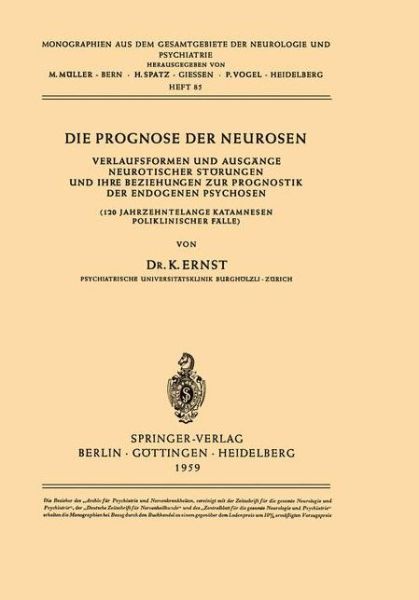 Cover for K Ernst · Die Prognose Der Neurosen: Verlaufsformen Und Ausgange Neurotischer Storungen Und Ihre Beziehungen Zur Prognostik Der Endogenen Psychosen (120 Jahrzehntelange Katamnesen Poliklinischer Falle) - Monographien Aus Dem Gesamtgebiete Der Neurologie Und Psychi (Paperback Book) [German edition] (1959)