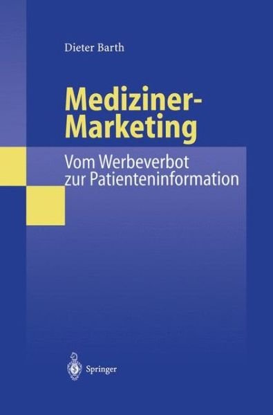 Cover for Dieter Barth · Mediziner-Marketing: Vom Werbeverbot Zur Patienteninformation: Eine Rechtsvergleichende Und Interdisziplinare Studie Zur Kommunikation Zwischen Patienten Und AErzten (Inbunden Bok) [1999 edition] (1999)