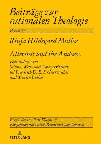 Cover for Rinja Muller · Alteritaet Und Ihr Anderes: Fallstudien Zum Selbst-, Welt- Und Gottesverhaeltnis Bei Friedrich D. E. Schleiermacher Und Martin Luther - Beitraege Zur Rationalen Theologie (Hardcover Book) (2018)