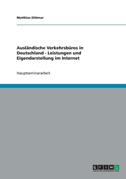 Cover for Matthias Dittmar · Auslandische Verkehrsburos in Deutschland - Leistungen und Eigendarstellung im Internet (Paperback Book) (2007)