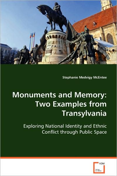 Monuments and Memory: Two Examples from Transylvania: Exploring National Identity and Ethnic Conflictthrough Public Space - Stephanie Medvigy Mcentee - Kirjat - VDM Verlag - 9783639070484 - maanantai 4. elokuuta 2008