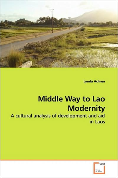 Cover for Lynda Achren · Middle Way to Lao Modernity: a Cultural Analysis of Development and Aid in Laos (Paperback Book) (2009)