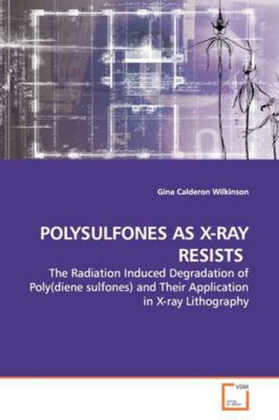 Cover for Gina Calderon Wilkinson · Polysulfones As X-ray Resists: the Radiation Induced Degradation of Poly (Diene Sulfones) and Their Application in X-ray Lithography (Paperback Book) (2009)