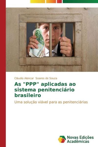 Cover for Cláudio Alencar Soares De Souza · As &quot;Ppp&quot; Aplicadas Ao Sistema Penitenciário Brasileiro: Uma Solução Viável Para As Penitenciárias (Paperback Book) [Portuguese edition] (2014)
