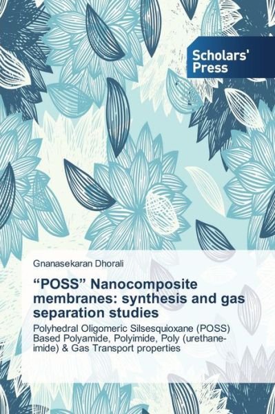 Cover for Gnanasekaran Dhorali · &quot;Poss&quot; Nanocomposite Membranes: Synthesis and Gas Separation Studies: Polyhedral Oligomeric Silsesquioxane (Poss) Based Polyamide, Polyimide, Poly (Urethane-imide) &amp; Gas Transport Properties (Paperback Book) (2014)