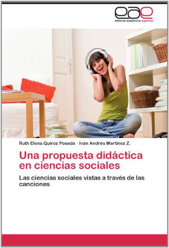 Cover for Iván Andrés Martínez Z. · Una Propuesta Didáctica en Ciencias Sociales: Las Ciencias Sociales Vistas a Través De Las Canciones (Paperback Book) [Spanish edition] (2012)