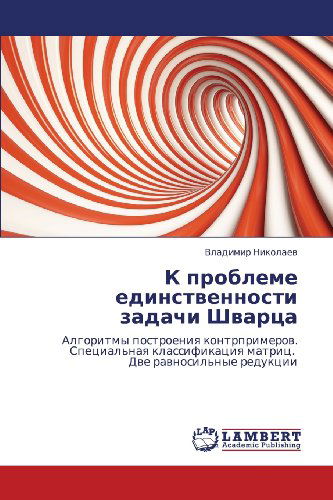 Cover for Vladimir Nikolaev · K Probleme Edinstvennosti Zadachi Shvartsa: Algoritmy Postroeniya Kontrprimerov.  Spetsial'naya Klassifikatsiya Matrits.   Dve Ravnosil'nye Reduktsii (Paperback Book) [Russian edition] (2012)