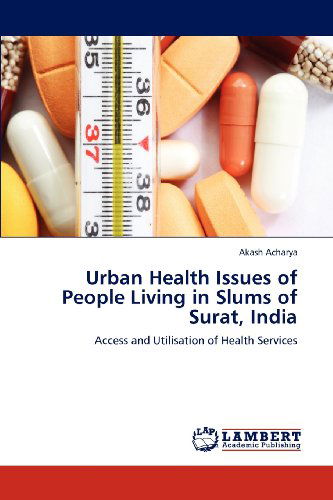 Cover for Akash Acharya · Urban Health Issues of People Living in Slums of Surat, India: Access and Utilisation of Health Services (Paperback Book) (2012)