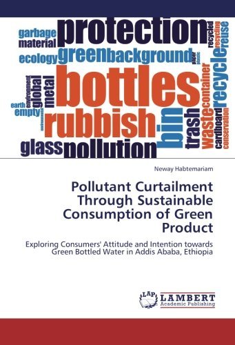 Cover for Neway Habtemariam · Pollutant Curtailment Through Sustainable Consumption of Green Product: Exploring Consumers' Attitude and  Intention Towards Green Bottled Water in Addis Ababa, Ethiopia (Paperback Bog) (2012)