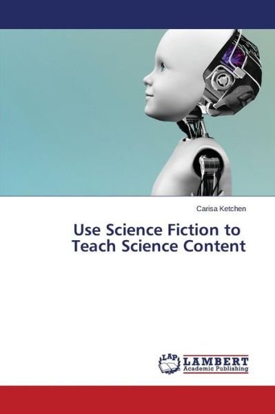 Cover for Ketchen Carisa · Use Science Fiction to Teach Science Content (Pocketbok) (2015)