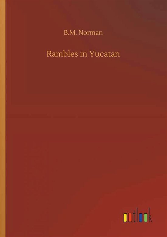 Rambles in Yucatan - Norman - Books -  - 9783734049484 - September 21, 2018