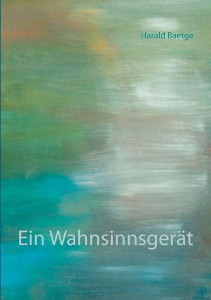 Cover for Harald Baetge · Ein Wahnsinnsgerat (Paperback Book) (2016)