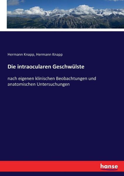 Cover for Hermann Knapp · Die intraocularen Geschwulste: nach eigenen klinischen Beobachtungen und anatomischen Untersuchungen (Paperback Book) (2016)