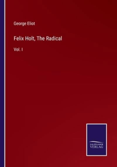 Felix Holt, The Radical - George Eliot - Kirjat - Salzwasser-Verlag - 9783752559484 - torstai 20. tammikuuta 2022