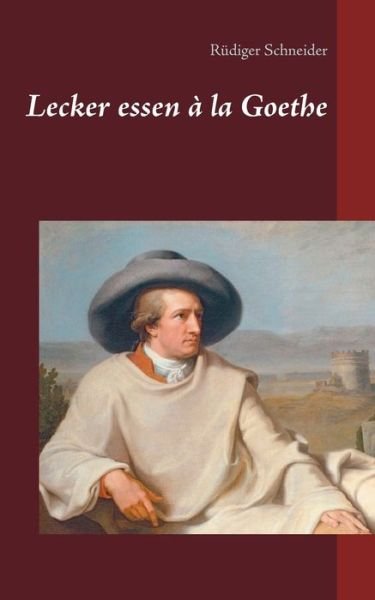 Cover for Rüdiger Schneider · Lecker essen a la Goethe (Paperback Book) (2021)