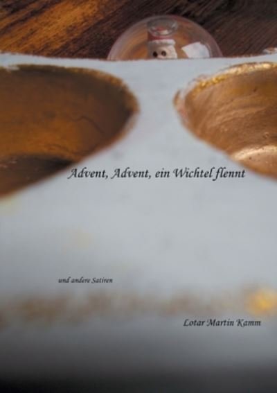 Cover for Lotar Martin Kamm · Advent, Advent, ein Wichtel flennt: und andere Satiren (Pocketbok) (2021)