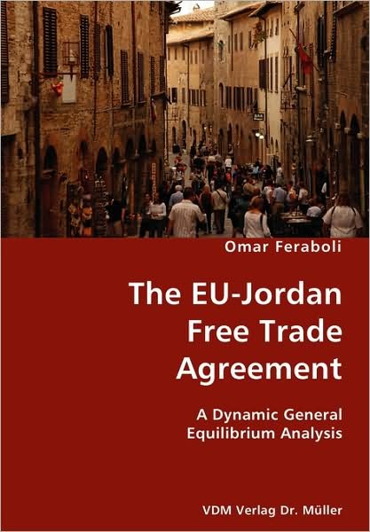 The Eu-jordan Free Trade Agreement - Omar Feraboli - Bøker - VDM Verlag Dr. Mueller e.K. - 9783836415484 - 5. juni 2007