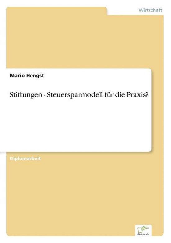 Stiftungen - Steuersparmodell fur die Praxis? - Mario Hengst - Bøger - Diplom.de - 9783836600484 - 19. december 2006