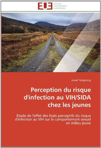 Cover for Josué Yengnong · Perception Du Risque D'infection Au Vih / Sida Chez Les Jeunes: Etude De L'effet Des Biais Perceptifs Du Risque D'infection Au Vih Sur Le Comportement Sexuel en Milieu Jeune (Paperback Book) [French edition] (2018)