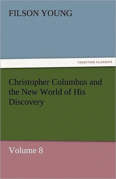 Cover for Filson Young · Christopher Columbus and the New World of His Discovery  -  Volume 8 (Tredition Classics) (Pocketbok) (2011)