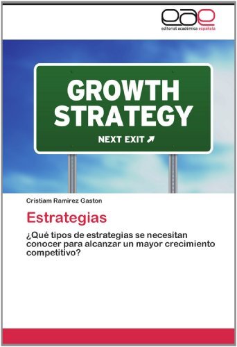 Cover for Cristiam Ramirez Gaston · Estrategias: ¿qué Tipos De Estrategias Se Necesitan Conocer Para Alcanzar Un Mayor Crecimiento Competitivo? (Paperback Book) [Spanish edition] (2012)